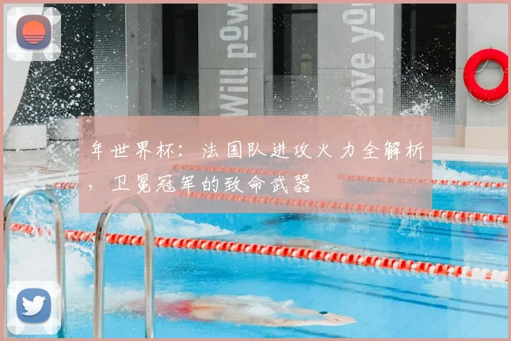 年世界杯:法国队进攻火力全解析,卫冕冠军的致命武器
