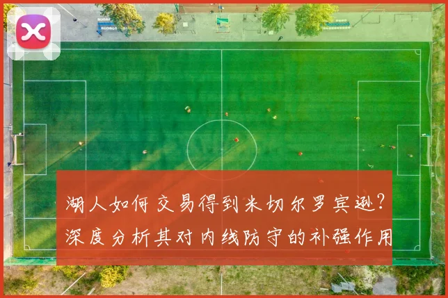 湖人如何交易得到米切尔罗宾逊？深度分析其对内线防守的补强作用与适配性